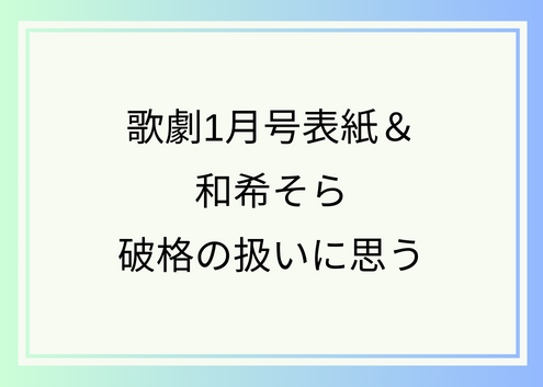 2024年歌劇1月号表紙＆和希そら破格の扱いに思う